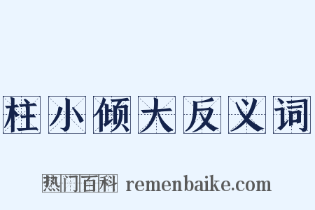 柱小倾大反义词是什么意思的图片